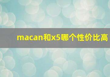 macan和x5哪个性价比高