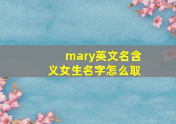 mary英文名含义女生名字怎么取