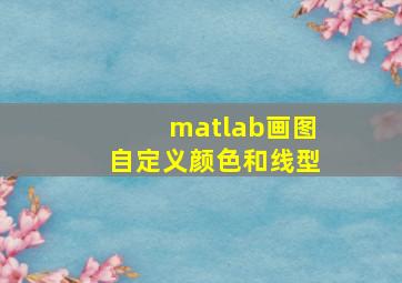 matlab画图自定义颜色和线型