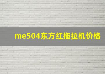 me504东方红拖拉机价格