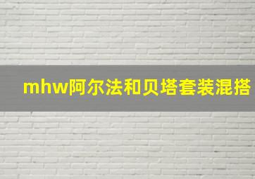 mhw阿尔法和贝塔套装混搭