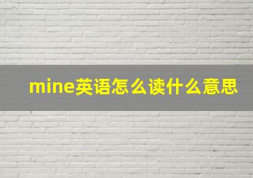 mine英语怎么读什么意思