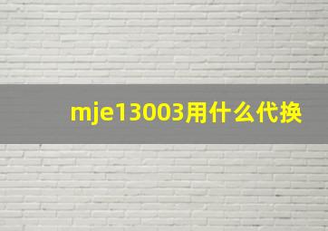 mje13003用什么代换