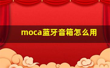 moca蓝牙音箱怎么用