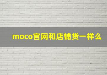 moco官网和店铺货一样么