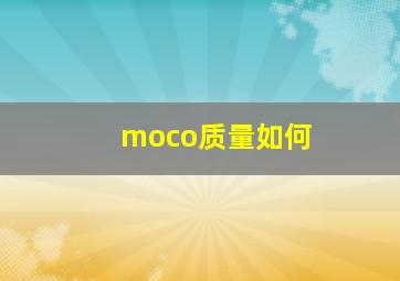 moco质量如何