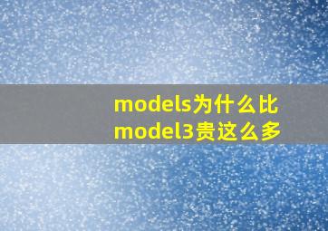 models为什么比model3贵这么多