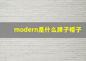 modern是什么牌子帽子