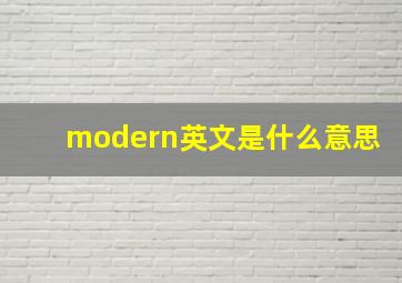 modern英文是什么意思