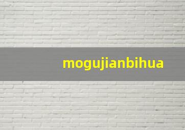 mogujianbihua