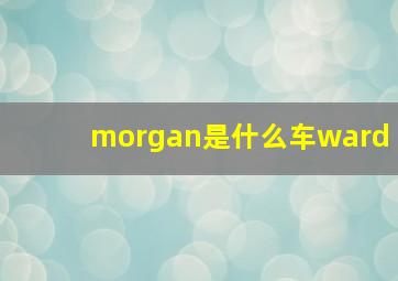 morgan是什么车ward