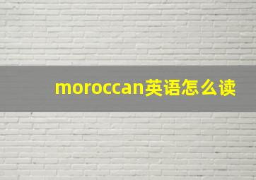 moroccan英语怎么读