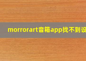 morrorart音箱app找不到设备