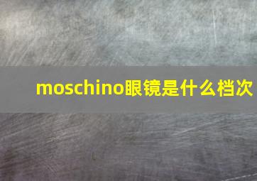 moschino眼镜是什么档次