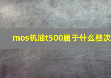 mos机油t500属于什么档次