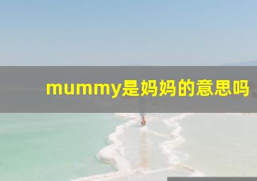 mummy是妈妈的意思吗