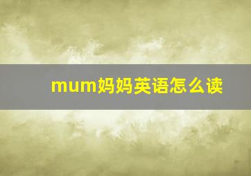 mum妈妈英语怎么读