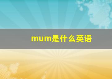 mum是什么英语