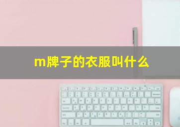 m牌子的衣服叫什么