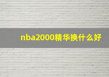 nba2000精华换什么好