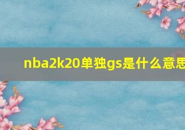 nba2k20单独gs是什么意思