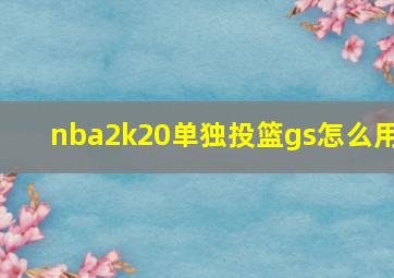 nba2k20单独投篮gs怎么用