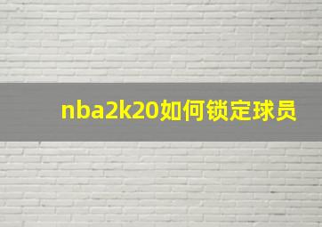 nba2k20如何锁定球员