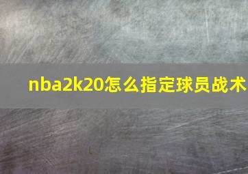 nba2k20怎么指定球员战术