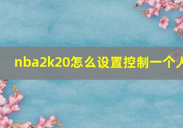 nba2k20怎么设置控制一个人