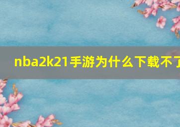 nba2k21手游为什么下载不了