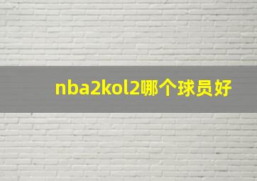 nba2kol2哪个球员好