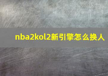 nba2kol2新引擎怎么换人