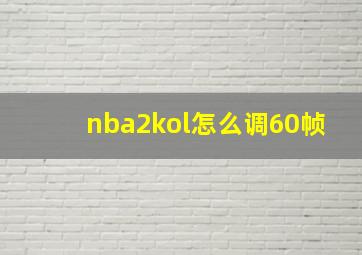 nba2kol怎么调60帧