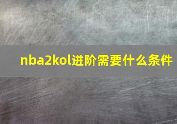 nba2kol进阶需要什么条件