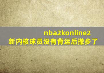 nba2konline2新内核球员没有背运后撤步了