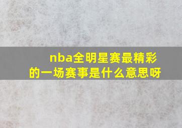 nba全明星赛最精彩的一场赛事是什么意思呀