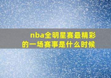 nba全明星赛最精彩的一场赛事是什么时候