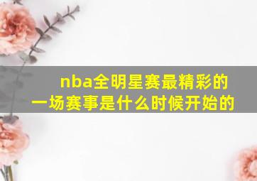 nba全明星赛最精彩的一场赛事是什么时候开始的