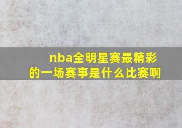 nba全明星赛最精彩的一场赛事是什么比赛啊