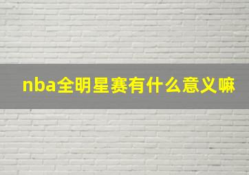 nba全明星赛有什么意义嘛