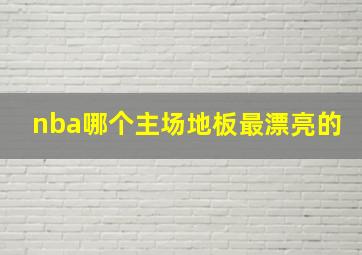 nba哪个主场地板最漂亮的