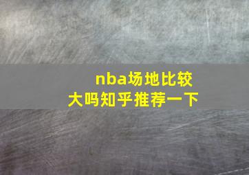 nba场地比较大吗知乎推荐一下