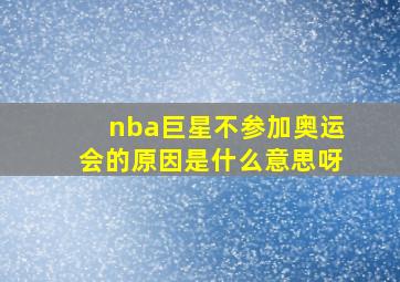 nba巨星不参加奥运会的原因是什么意思呀