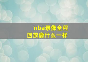 nba录像全程回放像什么一样