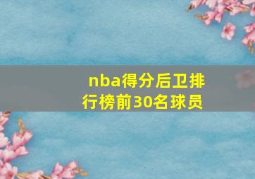 nba得分后卫排行榜前30名球员