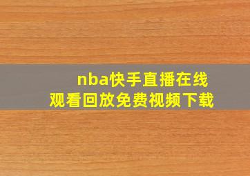 nba快手直播在线观看回放免费视频下载