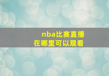 nba比赛直播在哪里可以观看