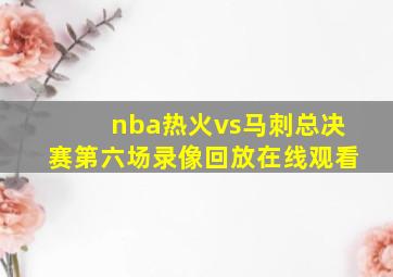 nba热火vs马刺总决赛第六场录像回放在线观看