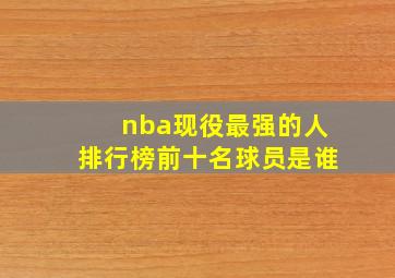 nba现役最强的人排行榜前十名球员是谁