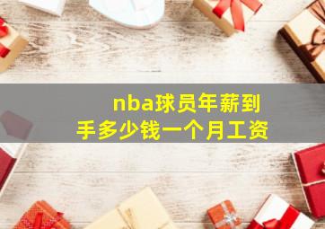 nba球员年薪到手多少钱一个月工资